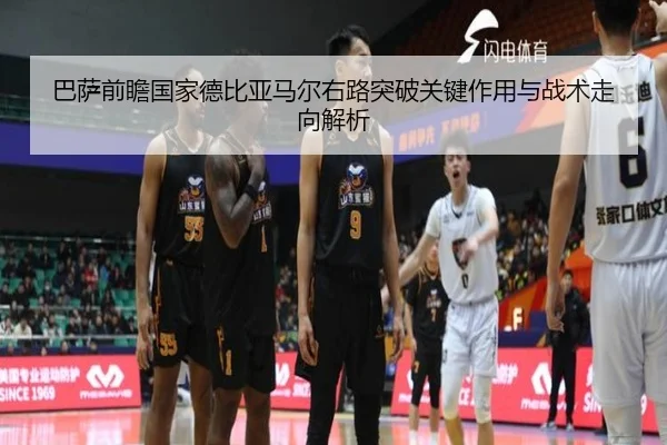 巴萨前瞻国家德比亚马尔右路突破关键作用与战术走向解析